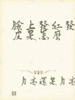 脸上发红发痒脱皮是怎么