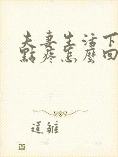 夫妻生活下面有点疼怎么回事