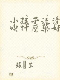 小孩子流清鼻涕吃什么药好