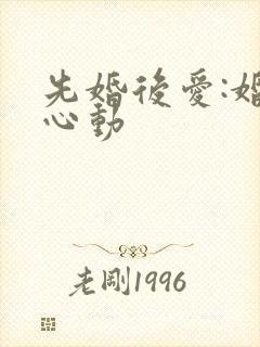 先婚后爱:婚然心动
