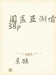 图区亚洲偷自拍38p