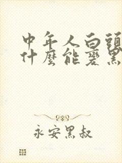 中年人白头发吃什么能变黑