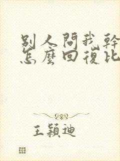 别人问我干嘛呢怎么回复比较幽默封面