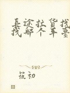 长途拉货找货车找哪个平台便宜