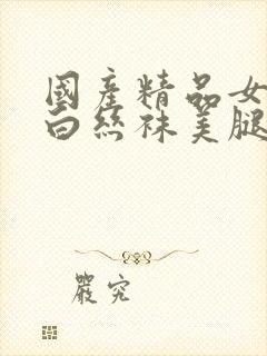 国产精品女丝袜白丝袜美腿