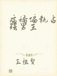 病娇偏执占有欲强男主