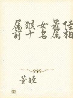 属猴女最佳婚配前十名属相