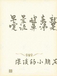 早晨醒来就打喷嚏流鼻涕是怎么回事