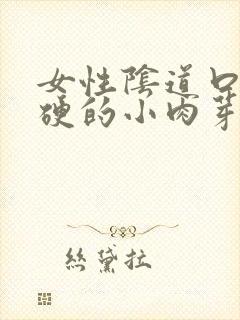 女性阴道口有硬硬的小肉芽是怎么回事