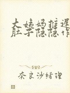 大姨妈推迟六天肚子隐隐作痛