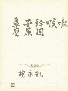 鼻子干喉咙痛什么原因