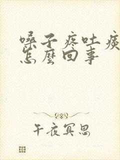 嗓子疼吐痰有血怎么回事