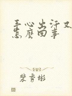 手心出汗又冰凉怎么回事