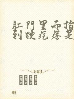 肛门里面指检摸到硬疙瘩是什么