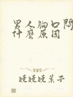 男人胸口闷疼是什么原因