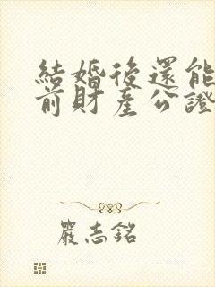 结婚后还能做婚前财产公证吗封面