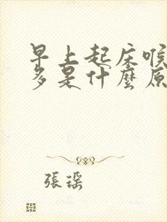 早上起床喉咙痰多是什么原因造成的封面