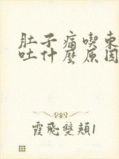 肚子痛吃东西想吐什么原因