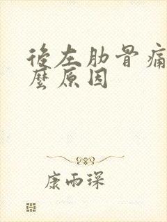 后左肋骨痛是什么原因