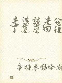 老婆说老公辛苦了怎么回复老婆