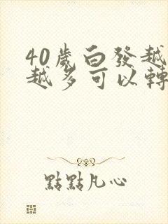 40岁白发越来越多可以转黑发吗