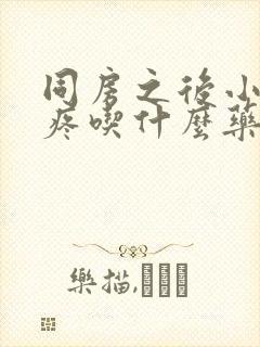 同房之后小肚子疼吃什么药