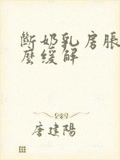 断奶乳房胀痛怎么缓解