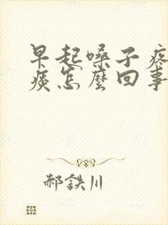 早起嗓子疼有黄痰怎么回事封面