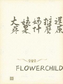 大姨妈推迟小腹疼是什么原因