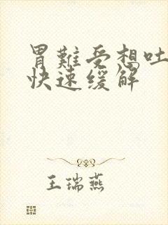 胃难受想吐怎么快速缓解封面