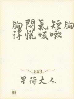 胸闷气短胸口堵得慌咳嗽