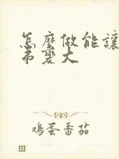 怎么做能让小弟弟变大封面