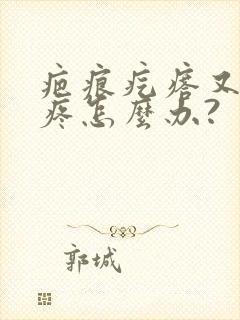 疤痕疙瘩又痒又疼怎么办?