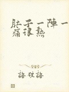 肚子一阵一阵的痛很热