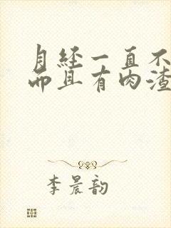 月经一直不干净而且有肉渣状的分泌物