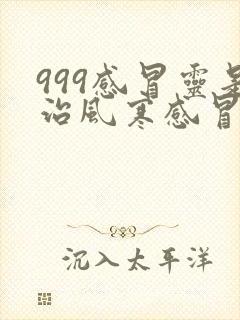 999感冒灵是治风寒感冒还是风热感冒封面