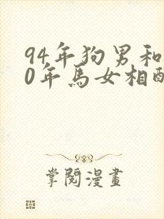 94年狗男和90年马女相配婚姻如何