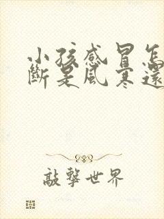 小孩感冒怎么判断是风寒还是风热