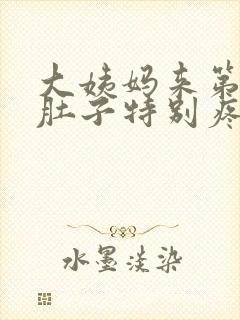 大姨妈来第一天肚子特别疼怎么回事