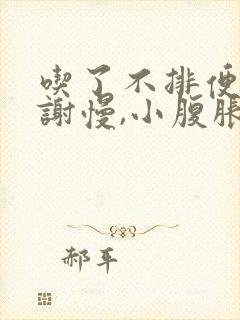 吃了不排便,代谢慢,小腹胀,便秘