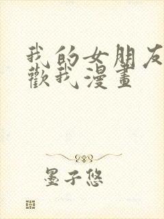 我的女朋友不喜欢我漫画