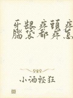 牙龈疼头疼半个脑袋都疼怎么办