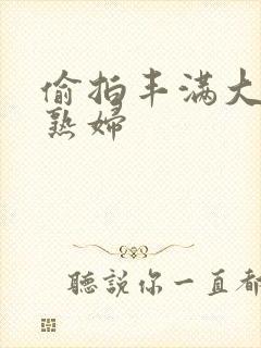 偷拍丰满大屁股熟妇