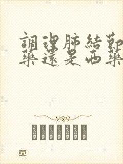 调理肺结节用中药还是西药