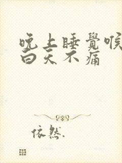 晚上睡觉喉咙痛白天不痛