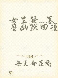 女生发...怎么幽默回复