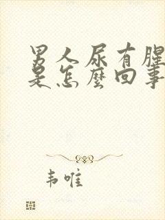 男人尿有腥臭味是怎么回事