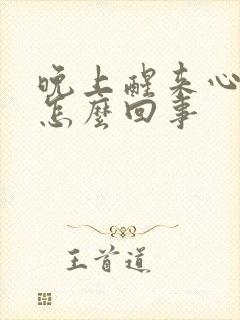 晚上醒来心慌是怎么回事