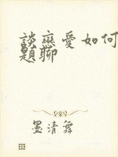 谈恋爱如何找话题聊