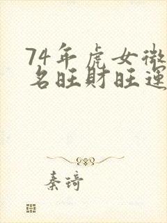 74年虎女微信名旺财旺运气